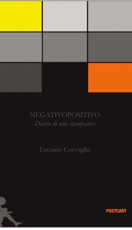 NEGATIVOPOSITIVO, Diario di uno stampatore - Luciano Corvaglia